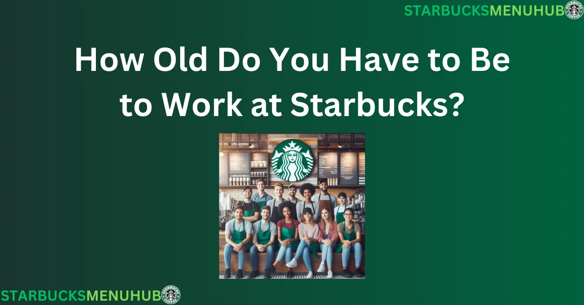 Read more about the article How Old Do You Have to Be to Work at Starbucks?